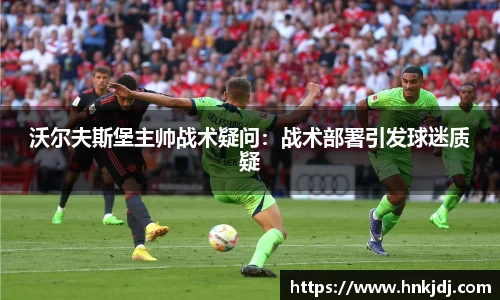 沃尔夫斯堡主帅战术疑问：战术部署引发球迷质疑