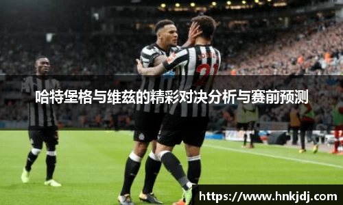哈特堡格与维兹的精彩对决分析与赛前预测